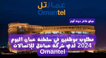 مطلوب موظفين في سلطنة عمان اليوم 2024 لدي شركة عمانتل للإتصالات Omantel