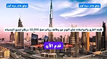 هيئة الطرق والمواصلات تعلن اليوم عن وظائف برواتب تصل 18000 درهم لجميع الجنسيات