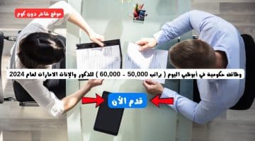 وظائف حكومية في أبوظبي اليوم براتب 50000 60000 للذكور والإناث الامارات لعام 2024