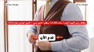 وظائف رأس الخيمة اليوم براتب 12،000 درهم تامين صحي تأمين اجتماعي لعام 2024