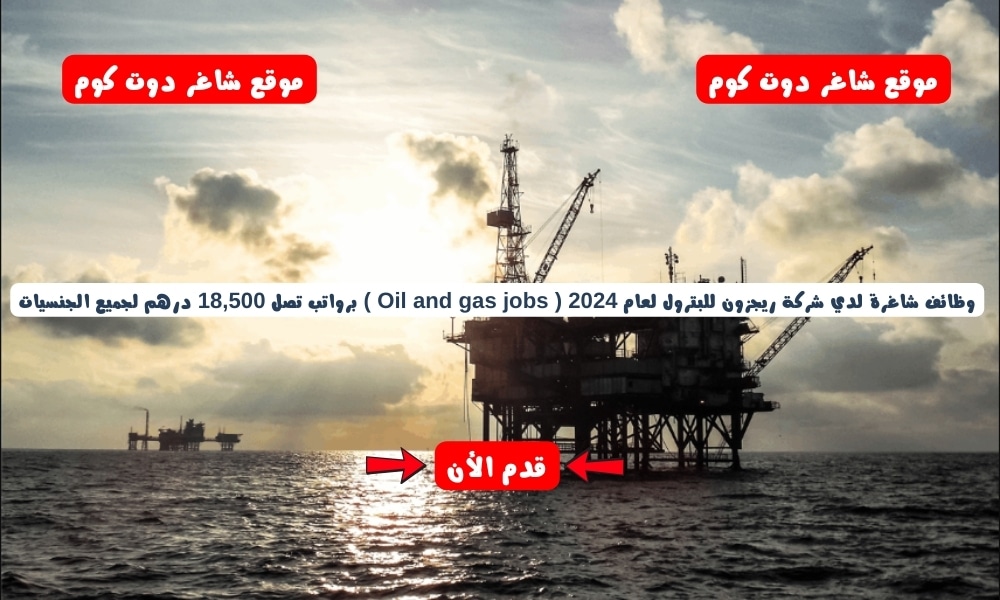 وظائف شاغرة لدي شركة ريجزون للبترول لعام 2024 ( Oil and gas jobs ) برواتب تصل 18,500 درهم لجميع الجنسيات 1 وظائف شاغرة لدي شركة ريجزون للبترول لعام 2024 ( Oil and gas jobs ) برواتب تصل 18,500 درهم لجميع الجنسيات