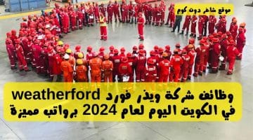 وظائف شركة ويذر فورد weatherford في الكويت اليوم لعام 2024 برواتب مميزة