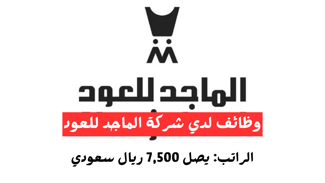 وظائف لدى شركة الماجد للعود في السعودية براتب 7500 ريال - قدم الان 1 وظائف لدي شركة الماجد للعود