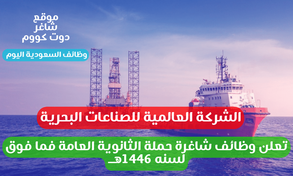 الشركة العالمية للصناعات البحرية تعلن وظائف شاغرة لحملة الثانوية العامة فما فوق لسنه 1446هــ 1 الشركة العالمية للصناعات البحرية تعلن وظائف شاغرة لحملة الثانوية العامة فما فوق لسنه 1446هــ