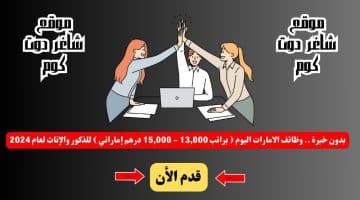 بدون خبرة . وظائف الامارات اليوم براتب 13000 15000 درهم إماراتي للذكور والإناث لعام 2024