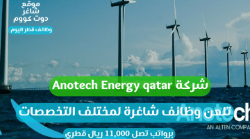 شركة Anotech Energy qatar تلعن وظائف شاغرة لمختلف التخصصات برواتب تصل 11000 ريال قطري