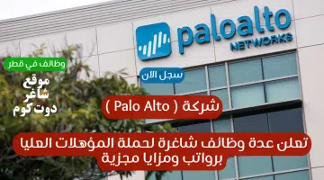 شركة Palo Alto تعلن عدة وظائف شاغرة لحملة المؤهلات العليا برواتب ومزايا مجزية سجل الأن