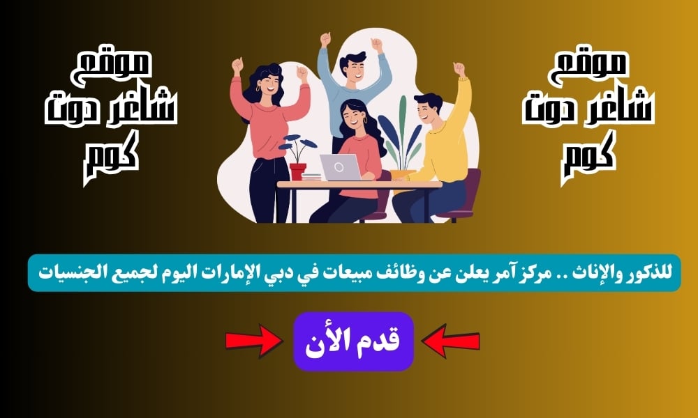للذكور والإناث .. مركز آمر يعلن عن وظائف مبيعات في دبي الإمارات اليوم لجميع الجنسيات ( قدم الأن ) 1 للذكور والإناث .. مركز آمر يعلن عن وظائف مبيعات في دبي الإمارات اليوم لجميع الجنسيات ( قدم الأن )