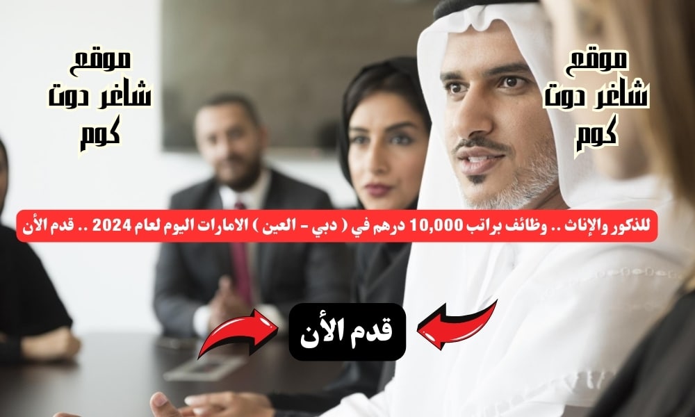 للذكور والإناث .. وظائف براتب 10,000 درهم في ( دبي - العين ) الامارات اليوم لعام 2024 .. قدم الأن 1 للذكور والإناث .. وظائف براتب 10,000 درهم في ( دبي - العين ) الامارات اليوم لعام 2024 .. قدم الأن
