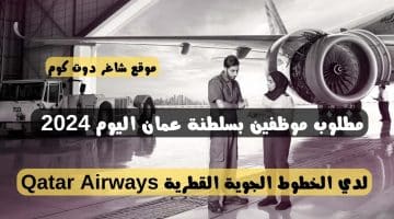 مطلوب موظفين بسلطنة عمان اليوم 2024 لدي الخطوط الجوية القطرية Qatar Airways