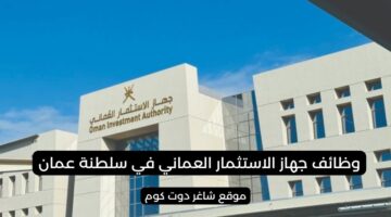 مطلوب موظفين بسلطنة عمان اليوم 2025 لدي جهاز الاستثمار العماني