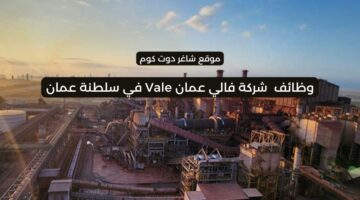 مطلوب موظفين في سلطنة عمان اليوم 2025 لدي شركة فالي عمان Vale