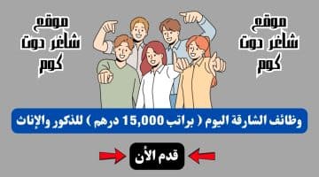 وظائف الشارقة اليوم براتب 15000 درهم للذكور والإناث