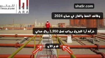 وظائف النفط والغاز في عمان 2024 لدي شركة آرا للبترول برواتب تصل 1950 ريال عماني