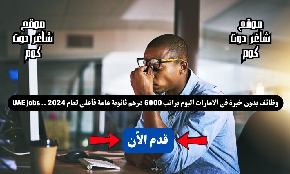 وظائف بدون خبرة في الامارات اليوم براتب 6000 درهم ثانوية عامة فأعلي لعام 2024 .. UAE jobs 1 وظائف بدون خبرة في الامارات اليوم براتب 6000 درهم ثانوية عامة فأعلي لعام 2024 .. UAE jobs