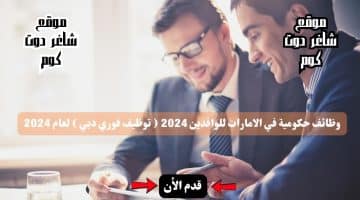 وظائف حكومية في الامارات للوافدين 2024 توظيف فوري دبي لعام 2024