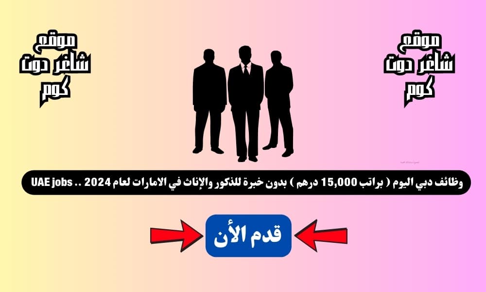 وظائف دبي اليوم ( براتب 15,000 درهم ) بدون خبرة للذكور والإناث في الامارات لعام 2024 .. UAE jobs 1 وظائف دبي اليوم ( براتب 15,000 درهم ) بدون خبرة للذكور والإناث في الامارات لعام 2024 .. UAE jobs