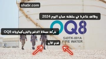 وظائف شاغرة في سلطنة عمان اليوم 2024 لدي شركة مصفاة الدقم والبتروكيماويات OQ8