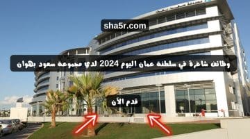 وظائف شاغرة في سلطنة عمان اليوم 2024 لدي مجموعة سعود بهوان