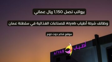 وظائف شاغرة في سلطنة عمان اليوم لدي شركة أطياب Atyab للصناعات الغذائية 1