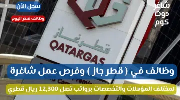 وظائف في قطر جاز وفرص عمل شاغرة لمختلف المؤهلات والتخصصات برواتب تصل 12300 ريال قطري