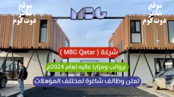 شركة MBG Qatar تعلن وظائف شاغرة لمختلف المؤهلات برواتب ومزايا عاليه لعام 2024م