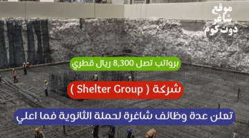 شركة Shelter Group تعلن عدة وظائف شاغرة لحملة الثانوية فما اعلي برواتب تصل 8300 ريال قطري