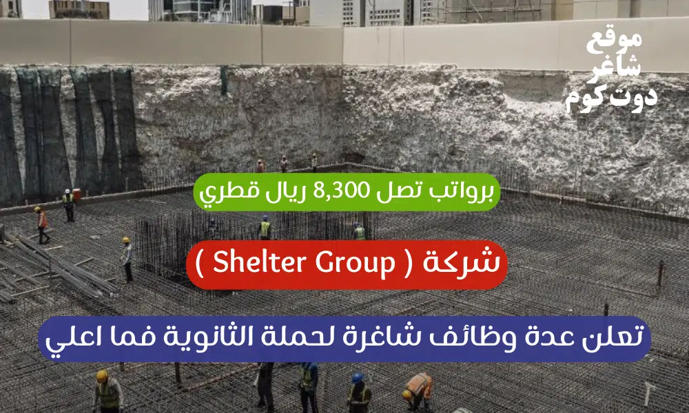 شركة ( Shelter Group ) تعلن عدة وظائف شاغرة لحملة الثانوية فما اعلي برواتب تصل 8,300 ريال قطري 1 شركة ( Shelter Group ) تعلن عدة وظائف شاغرة لحملة الثانوية فما اعلي برواتب تصل 8,300 ريال قطري
