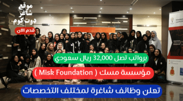 مؤسسة مسك Misk Foundation تعلن وظائف شاغرة لمختلف التخصصات برواتب تصل 32000 ريال سعودي