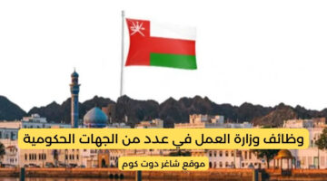 مطلوب موظفين في سلطنة عمان اليوم 2025 لدي وزارة العمل في عدد من الجهات الحكومية