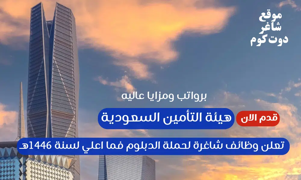 هيئة التأمين السعودية تعلن وظائف شاغرة لحملة الدبلوم فما اعلي لسنة 1446هـ