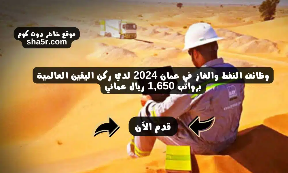وظائف النفط والغاز في عمان 2024 لدي ركن اليقين العالمية برواتب 1650 ريال عماني