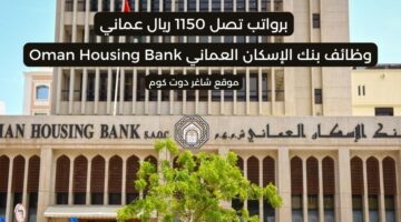 وظائف بنك الإسكان العماني في سلطنة عمان لعام 2025 برواتب تصل 1150 ريال عماني
