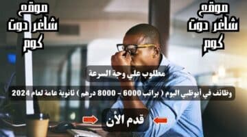 وظائف في أبوظبي اليوم براتب 6000 8000 درهم ثانوية عامة لعام 2024