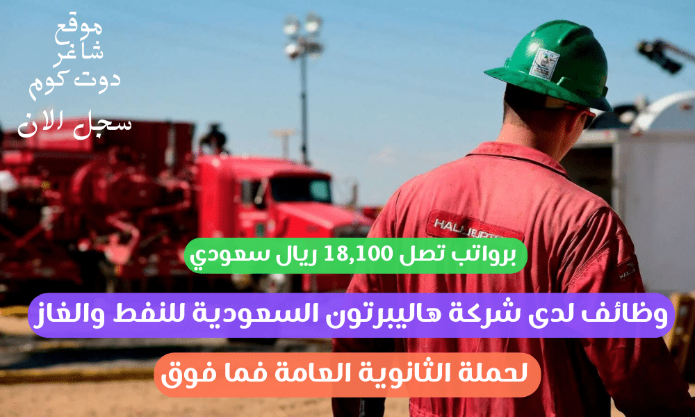 شركة هاليبرتون السعودية للنفط والغاز تعلن وظائف شاغرة لحملة الثانوية العامة فما فوق برواتب تصل 18,100 ريال سعودي 1 شركة هاليبرتون السعودية للنفط والغاز تعلن وظائف شاغرة لحملة الثانوية العامة فما فوق برواتب تصل 18,100 ريال سعودي