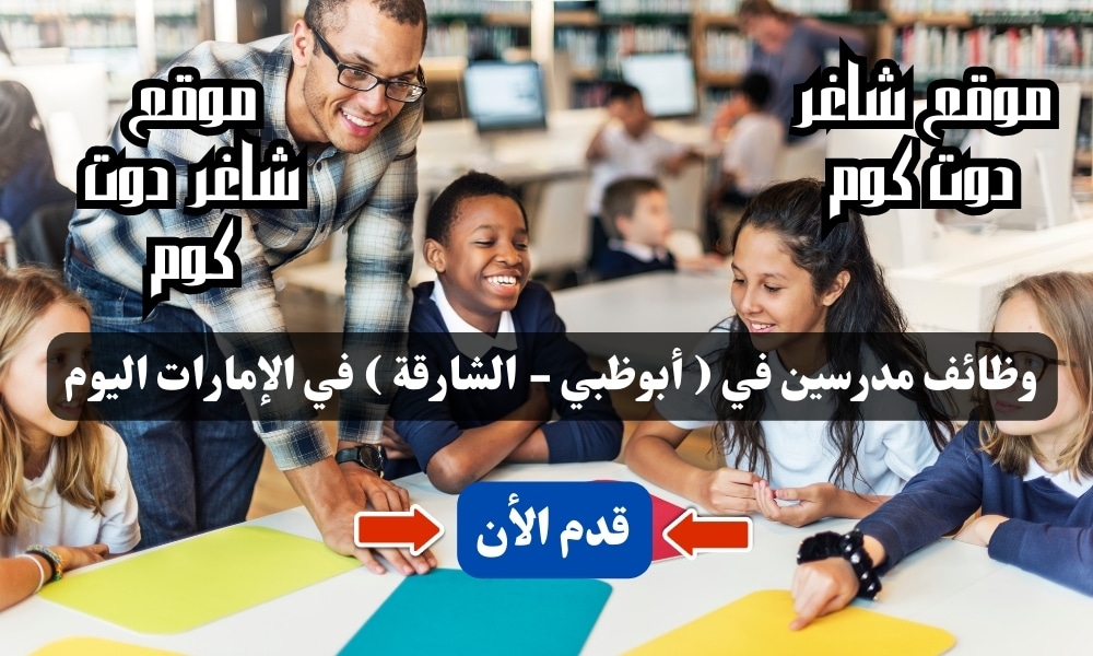 وظائف مدرسين في ( أبوظبي - الشارقة ) في الإمارات اليوم لعام 2024 .. قدم الأن 1 وظائف مدرسين في ( أبوظبي - الشارقة ) في الإمارات اليوم لعام 2024 .. قدم الأن
