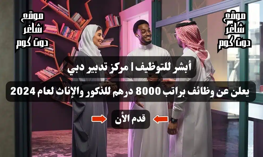أبشر للتوظيف | مركز تدبير دبي يعلن عن وظائف براتب 8000 درهم للذكور والإناث لعام 2024 1 أبشر للتوظيف | مركز تدبير دبي يعلن عن وظائف براتب 8000 درهم للذكور والإناث لعام 2024