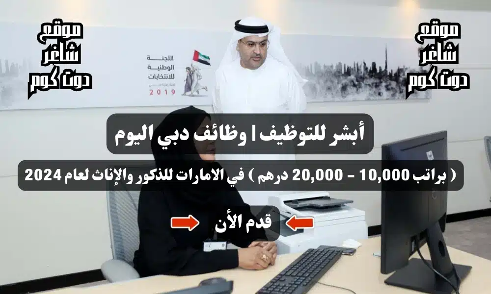 أبشر للتوظيف | وظائف دبي اليوم ( براتب 10,000 - 20,000 درهم ) في الامارات للذكور والإناث لعام 2024 1 أبشر للتوظيف | وظائف دبي اليوم ( براتب 10,000 - 20,000 درهم ) في الامارات للذكور والإناث لعام 2024