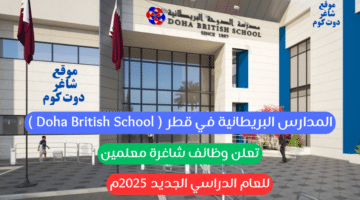 المدارس البريطانية في قطر Doha British School تعلن وظائف شاغرة معلمين للعام الدراسي الجديد 2025م