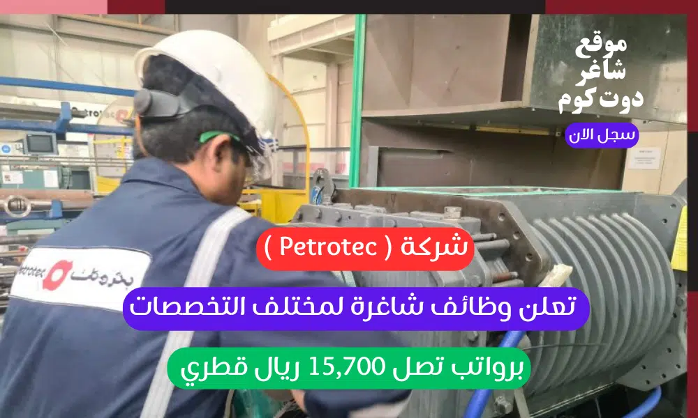 شركة ( Petrotec ) تعلن وظائف شاغرة لمختلف التخصصات برواتب تصل 15,700 ريال قطري 1 شركة ( Petrotec ) تعلن وظائف شاغرة لمختلف التخصصات برواتب تصل 15,700 ريال قطري