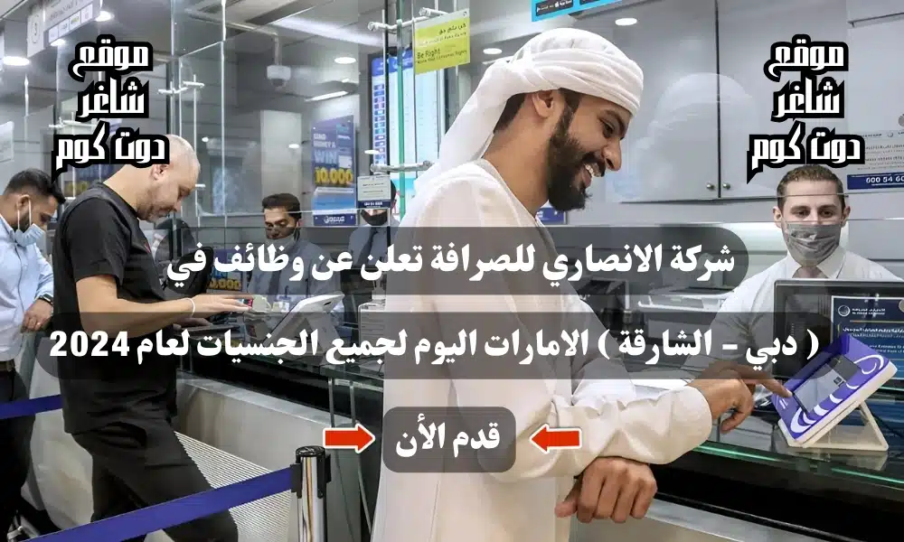 شركة الانصاري للصرافة تعلن عن وظائف في ( دبي - الشارقة ) الامارات اليوم لجميع الجنسيات لعام 2024 1 شركة الانصاري للصرافة تعلن عن وظائف في ( دبي - الشارقة ) الامارات اليوم لجميع الجنسيات لعام 2024