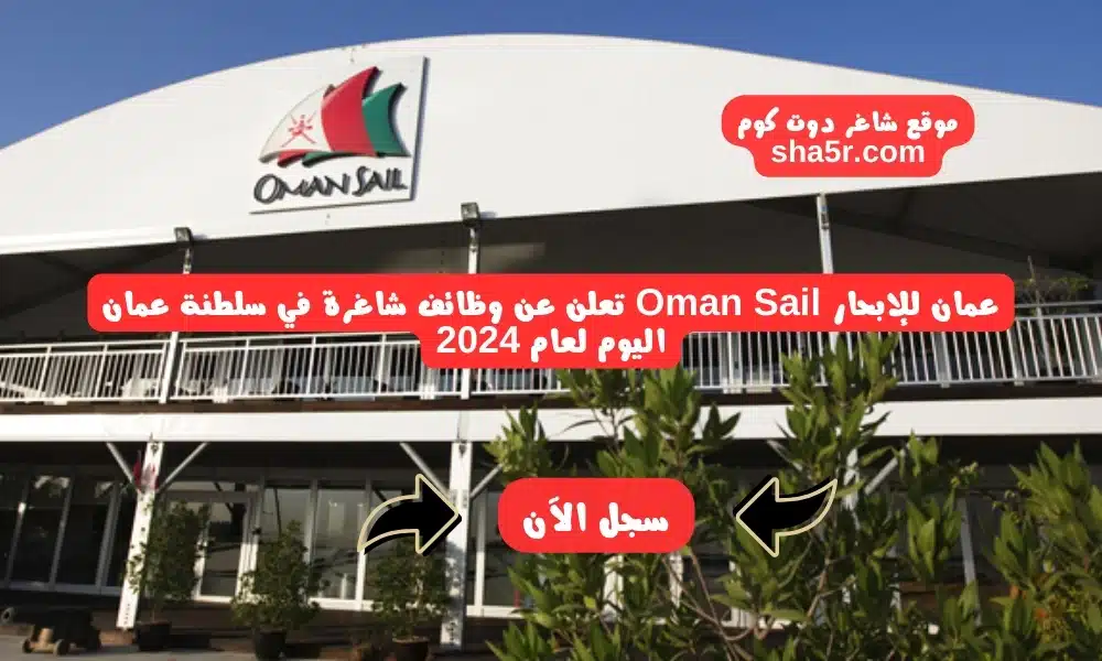 عمان للإبحار Oman Sail تعلن عن وظائف شاغرة في سلطنة عمان اليوم لعام 2024