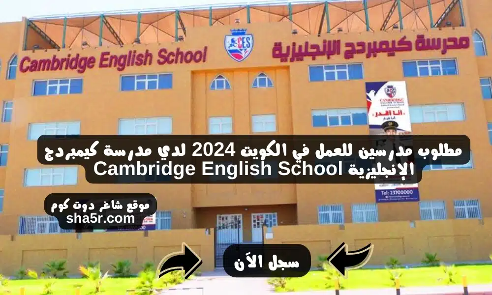 مطلوب مدرسين للعمل في الكويت 2024 لدي مدرسة كيمبردج الإنجليزية Cambridge English School