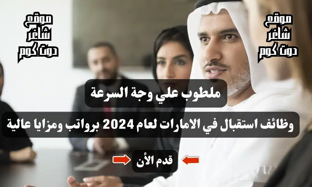 ملطوب علي وجة السرعة - وظائف استقبال في الامارات لعام 2024 برواتب ومزايا عالية ( قدم الأن ) 1 ملطوب علي وجة السرعة - وظائف استقبال في الامارات لعام 2024 برواتب ومزايا عالية ( قدم الأن )