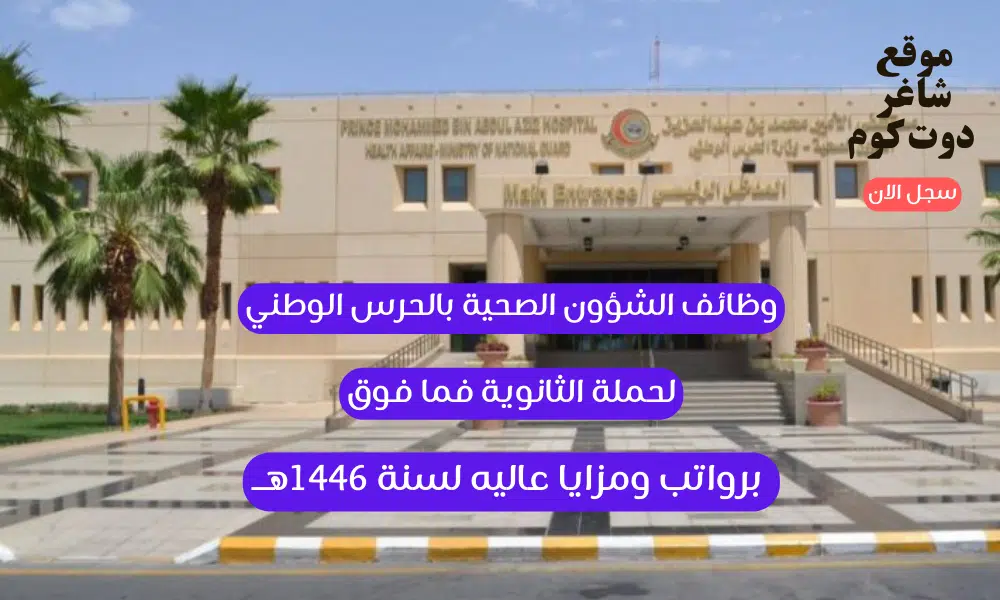 وظائف الشؤون الصحية بالحرس الوطني لحملة الثانوية فما فوق برواتب ومزايا عاليه لسنة 1446هــ 1 وظائف الشؤون الصحية بالحرس الوطني لحملة الثانوية فما فوق برواتب ومزايا عاليه لسنة 1446هــ