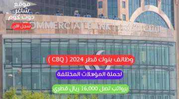 وظائف بنوك قطر 2024 CBQ لحملة المؤهلات المختلفة برواتب تصل 16000 ريال قطري