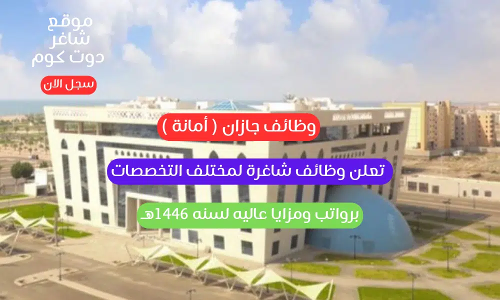 وظائف جازان ( أمانة ) تعلن وظائف شاغرة لمختلف التخصصات برواتب ومزايا عاليه لسنه 1446هـ 1 وظائف جازان ( أمانة ) تعلن وظائف شاغرة لمختلف التخصصات برواتب ومزايا عاليه لسنه 1446هـ