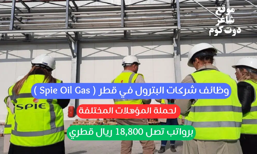 وظائف شركات البترول في قطر ( SPIE Oil Gas ) لحملة المؤهلات المختلفة برواتب تصل 18,800 ريال قطري 1 وظائف شركات البترول في قطر ( Spie Oil Gas ) لحملة المؤهلات المختلفة برواتب تصل 18,800 ريال قطري