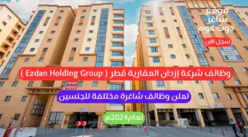 وظائف شركة إزدان العقارية قطر Ezdan Holding Group تعلن وظائف شاغرة مختلفة للجنسين لعام2024م