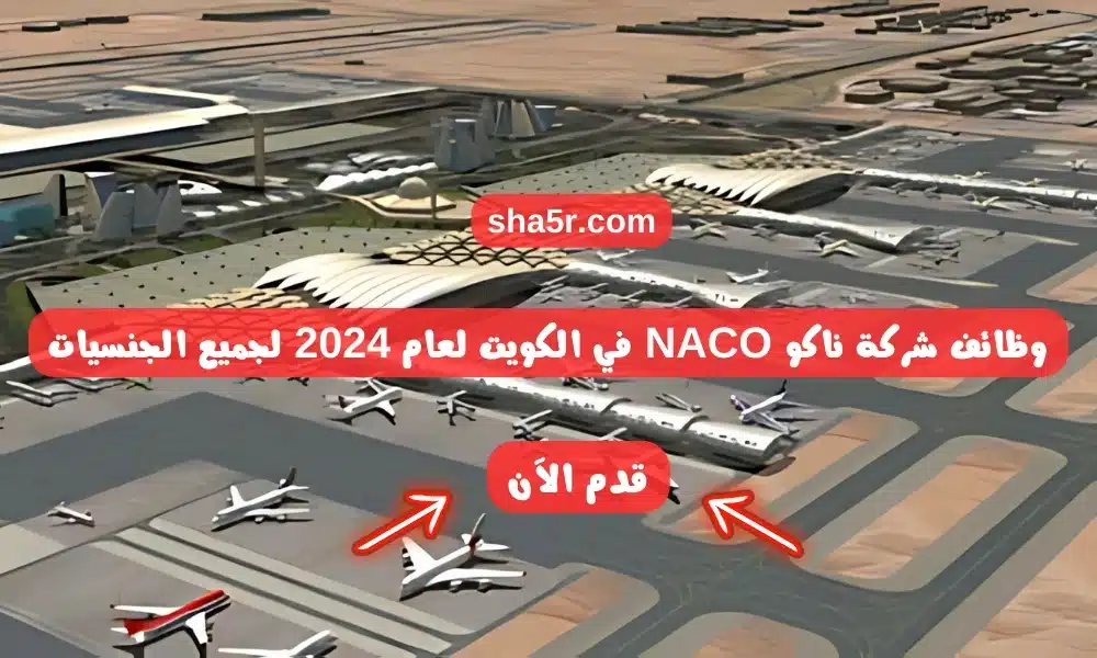 وظائف شركة ناكو NACO في الكويت لعام 2024 لجميع الجنسيات